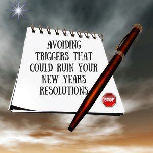 "AVOIDING TRIGGERS THAT COULD RUIN YOUR NEW YEARS RESOLUTIONS"