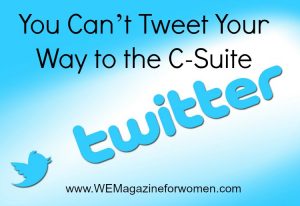 "You Can’t Tweet Your Way to the C-Suite"